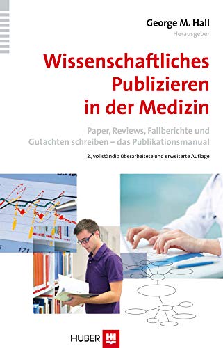 Wissenschaftliches Publizieren in der Medizin: Paper, Reviews, Fallberichte und Gutachten schreiben – das Publikationsmanual